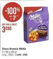 -100%  3⁰  soit par l'unité  3690  choco brownie milka  2x 180 g (360g) le kg 16425-l'unité: 585  lot  x2  choco  brownie 