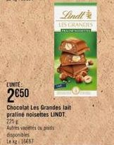 L'UNITE:  2€50  disponibles  Le kg 16667  Chocolat Les Grandes lait praliné noisettes LINDT. 225  Autres vaciétés ou poids  Lindt  LES GRANDES  FERICE Soman 