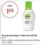 L'UNITE  1675  Dettol  Gel hydroalcoolique à l'Aloe Vera DETTOL 50 ml  Autres variétés ou poids disponibles à des prix différents Le litre: 35600 