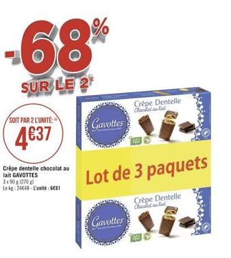 -68%  SUR LE 2  SOIT PAR 2 L'UNITÉ:  4€37  Crêpe dentelle chocolat au lait GAVOTTES 3x90 g (270 g)  Le kg: 24648-L'unité: GEST  Gavottes  Gavottes  Lot de 3 paquets  Crêpe Dentelle Chocolat au last  C