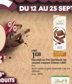 %  L'UNITE:  1€30  Chocolat Les Fins Gourmands lait caramel craquant Création LINDT 85 g  Autres variétés eu poids disponibles à des prix différents Lekg: 2294  CREATION  CARA 