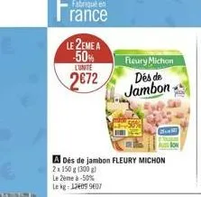 fabriqué en  rance  le 2eme a -50%  lunite  2672  fleury michon  des de jambon  a dés de jambon fleury michon  2x 150 g (300 g)  le 2ème à -50% lekg: 126099607  mi  au bon 