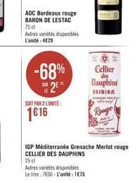 aoc bordeaux rouge baron de lestac  75 d  autres variétés disponibles l'unité: 4€29  -68%  2  a  soit par 2 l'unité  1616  cellier dauphins  des  origina  m  rouge  igp méditerranée grenache merlot ro