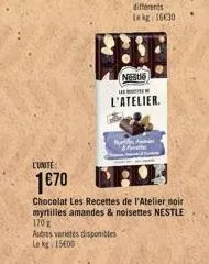 l'unité:  1€70  neste  l'atelier.  autres variétés disponibles le kg 15600  an ani  chocolat les recettes de l'atelier noir myrtilles amandes & noisettes nestle 170 g 