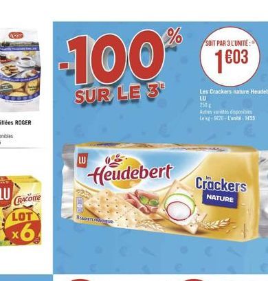 -100  SUR LE 3  LU 008  Heudebert  SETS FINCHEUR- SOIT PAR 3 L'UNITE:  1€03  Les Crackers nature Heudebert  LU  250g  Autres variété disponibles  Le kg: 6620-L'unité: 1655  Crackers  NATURE 