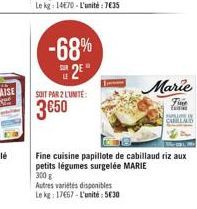 -68%  2⁰  SOIT PAR 2 L'UNITÉ:  3€50  Marie  Fine  Exis  Autres variétés disponibles Le kg: 17667-L'unité: 5630  SPELEO CLAUD  Fine cuisine papillote de cabillaud riz aux petits légumes surgelée MARIE 