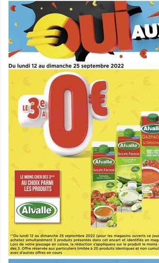 Du lundi 12 au dimanche 25 septembre 2022  0€  A  LE  LE MOINS CHER DES 3**  AU CHOIX PARMI LES PRODUITS  Alvalle  Alvalle  SOUPE FROIDE  Tomate  Alvalle SOUPE FROIDE  Combre  "Du lundi 12 au dimanche