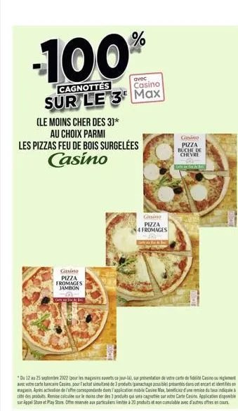 -100%  avec  casino  cagnottes sur le 3 max  (le moins cher des 3]*  au choix parmi les pizzas feu de bois surgelées casino  casino  pizza fromages jambon  gefe xn for de bois -  "du 12 au 25 septembr