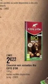 cote d'or  lunite  2€22  chocolat noir noisettes bio cote d'or  150g  autres variités disponibles kg 22620  comes  bio  nogettes 