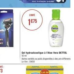 L'UNITE  1675  /  Dettol  Gel hydroalcoolique à l'Aloe Vera DETTOL 50 ml  Autres variétés ou poids disponibles à des prix différents Le litre: 35600 