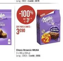 411  -100%  3⁰  soit par l'unité  3690  choco brownie milka  2x 180 g (360g) le kg 16425-l'unité: 585  lot  x2  choco  brownie 