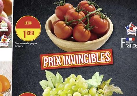 10  POMMES DE FRANCE  LE KG  1689  Tomate ronde grappe Catégorie 1  PRIX INVINCIBLES  TOMATES DE FRANCE  Origine 