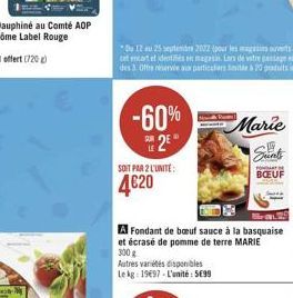 SOIT PAR 2 L'UNITE:  4€20  -60% 25°  A Fondant de boeuf sauce à la basquaise et écrasé de pomme de terre MARIE 300 g  Autres variétés disponibles Le kg: 1997-L'unité: 5699  Marie  19  Sunts  BOEUF 