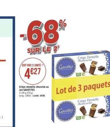 -68%  SUR LE 2  SOIT PAR 2 L'UNITÉ:  4€27  Crêpe dentelle chocolat au lait GAVOTTES 3x90 g (270g)  Le kg: 23€93-L'unité: 6046  Gavottes  Gavottes  Lot de 3 paquets  Crêpe Dentelle Chocolat au last  Cr