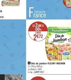 Fabriqué en  rance  LE 2EME A -50%  LUNITE  2672  Fleury Michon  Des de Jambon  A Dés de jambon FLEURY MICHON 2x 150 g (300 g)  Le 2ème à -50% Lekg: 126099607  Mi  AU BON 