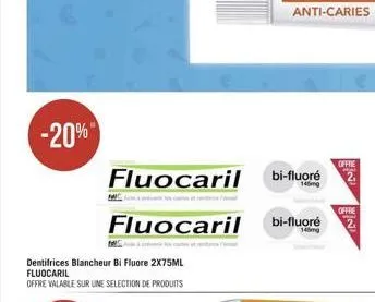 -20%  mc  dentifrices blancheur bi fluore 2x75ml fluocaril  offre valable sur une selection de produits  fluocaril  fluocaril  anti-caries  offre  bi-fluoré 2.  offre  bi-fluoré 2₁  145mg 