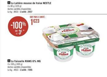 -100% E 3  A La Laitière mousse de fraise NESTLE 4x 80 g (320)  Autres variétés disponibles Le kg: 8603-L'unité: 2657  SOIT PAR 3 L'UNITÉ:  1623  A La Faisselle RIANS 6% MG 4x100 g (400 g)  Autres var