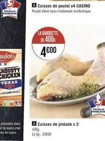 volaille francaise  sans  la barquette de 400%  4600  a cuisses de poulet x4 casino poulet élevé sans traitement antibiotique  a cuisses de pintade x 2  400g lekg: 1000  volable francaise 