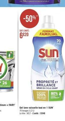 26  PERS Org  SOIT L'UNITE:  6€20  -50%  FORMAT FAMILIAL  Sun  GELTOUT-1  PLASTIQUE 100%  PROPRETÉ ET BRILLANCE  MEME EN CYCLE COURT  RECYCLE  TIENDAY  70  LAVIND  Gel lave vaisselle tout en 1 SUN"  7