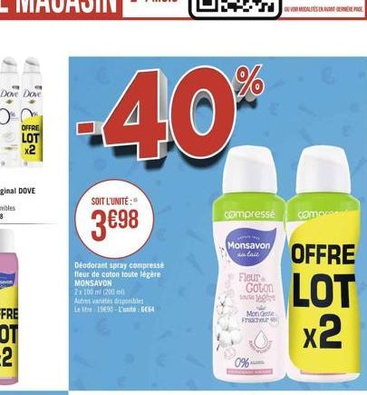 Dove Dove  0  OFFRE LOT x2  %  40*  SOIT L'UNITÉ:  3€98  Déodorant spray compresse fleur de coton toute légère MONSAVON  2x100 m (200m)  Autres varietés disponibles Le litre 1990-L'unite: 6E64  compre