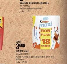 LUNITE  3€09  KINDER maxi  18 bars (378)  Autres varetes dispendles Lekg 11611  ar max  Kinder  maxi  BON  PLAN  Autres variétés du poids disponibles à des prix différents  Lekg 12625  18  BARRES 