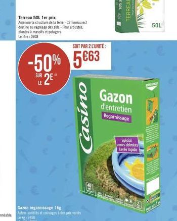 Terreau 50L 1er prix  Améliore la structure de la terre - Ce Terreau est destiné au ragréage des sols - Pour arbustes, plantes à massifs et potagers  Le litre:008  SOIT PAR 2 L'UNITÉ:  -50% 5663  NO  