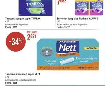 Tampons compak super TAMPAX  127  Astres variétés disponibles L'unité: 895  -34%  TAMPAX Compak  SOIT L'UNITÉ:  2€21  Tampons procomfort super NETT x 24  Autres variétés ou poids disponibles L'unité:3