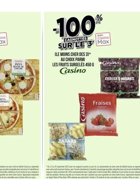 casino pizza buche de chevre  chriram  -100%  cagnottés  avec casino  sur le 3 max  (le moins cher des 3]*  au choix parmi les fruits surgelés 450 g casino  casino  ananas  casino  "du 12 au 25 septem