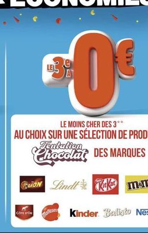 $0€  LE MOINS CHER DES 3** AU CHOIX SUR UNE SÉLECTION DE PRODUITS  Tentation  Chocolat DES MARQUES  CON Lindt ik mem  CÔTE D'OR  Malesens 