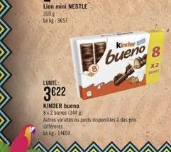 lion mini nestle 350 g le kg 9657  différents  le kg 14604  l'unite:  3€22  kinder bueno 8x2 barres (344)  autres variétés ou poids disponibles à des prix  kindert  bueno  8  x2 