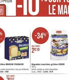 palkin  biscottes  -34%  soit l'unite:  2010  baguettes tranchées grillées roger 200 g  autres variétés on poids disponibles le kg: 10€50 - l'unité:3€18 