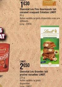 L'UNITE:  2€50  Chocolat Les Fins Gourmands lait caramel craquant Création LINDT  85 g  Autres variétés ou poids disponibles à des prix différents Lekg: 2294  Lindl  LES GRANDIS  PRALINE KORTERE  Choc