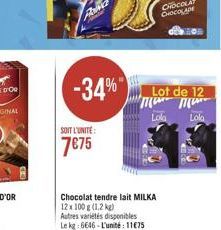 -34%  SOIT L'UNITÉ  7€75  Chocolat tendre lait MILKA 12 x 100 g (1.2 kg) Autres variétés disponibles Le kg: 6646-L'unité: 11€75  Lot de 12 прони прини  Lola  Lola 