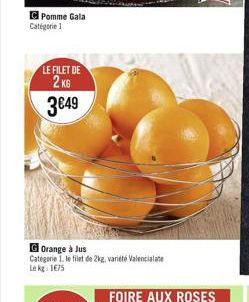 Pomme Gala Catégorie 1  LE FILET DE  2KG  3649  G Orange à Jus  Categorie 1. le filet de 2kg, variété Valencialate Lekg: 175  FOIRE AUX ROSES 