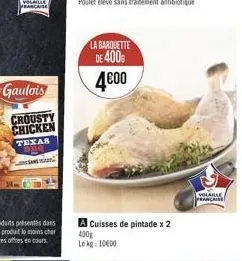 gaulois  crousty  chicken texas  sans  la barquette de 400%  4600  a cuisses de pintade x 2  400g lekg: 1000  volable francaise 