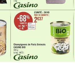 -68% 2637  CAROTTES  2E  Max  L'UNITÉ: 3649 PAR 2 JE CAGNOTTE:  Champignons de Paris Emincés CASINO BIO 400 g Lekg: 8€73  Casino  BIO  CHAMPIGNONS  DE PARIS  S 