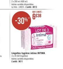 Autres variétés disponibles Le litre: 14€23-L'unité: 813  -30%  SOIT L'UNITE:  6038  LOT DE 3 Intima  Lingettes hygiène intime INTIMA 3x20 (60 lingettes) Autres variétés disponibles L'unité: 9611  3x2