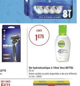 Gillette  L'UNITE  1675  /M  8T  Dettol  Gel hydroalcoolique à l'Aloe Vera DETTOL 50 ml  Autres variétés ou poids disponibles à des prix différents Le litre: 35600 