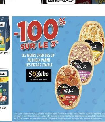 -100%  SUR LE 3  (LE MOINS CHER DES 3)* AU CHOIX PARMI  LES PIZZAS L'OVALE  Sodebo  erte a du bon!  d  La liberté  "Du 12 au 25 septembra 2022 (pour les magasins ouverts ce jour-13), acheter simultané