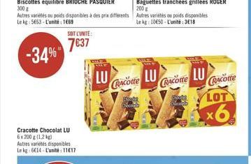 Cracotte Chocolat LU  6 x 200 g (1,2 kg) Autres variétés disponibles Le kg: 6€14-L'unité: 1117  Autres variés ou poids disponibles à des prix différents Le kg: 5663-L'unité: 1669  SOIT L'UNITE:  7€37 