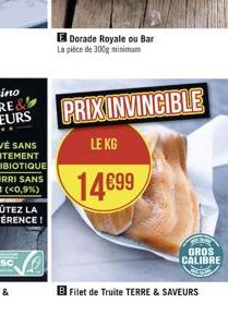 E Dorade Royale ou Bar La pièce de 300g minimum  PRIX INVINCIBLE  LE KG  14€99  B Filet de Truite TERRE & SAVEURS  GROS CALIBRE 