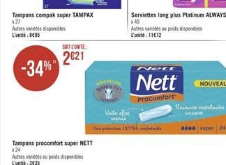 Tampons compak super TAMPAX  127  Astres variétés disponibles L'unité: 895  -34%  SOIT L'UNITÉ:  2€21  Tampons procomfort super NETT x 24  Autres variétés ou poids disponibles L'unité:3€35  Voile effe