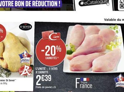 S'SEVER  VOLABLE FRANCAISE  carte  -20%  CAGNOTTES  L'UNITÉ : 11€95 JE CAGNOTTE:  2€39  Filets de poulet x 6  Origine rance  VOLAILLE FRANCAISE 