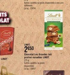 Sand LINIKK  L'UNITE:  2€50  Lindl  LES GRANDIS  PRALINE KORTERE  Chocolat Les Grandes lait praliné noisettes LINDT. 225  Autres vaciétés ou poids disponibles  Le kg 16667 