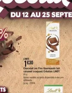 l'unite:  1€30  creation  chocolat les fins gourmands lait caramel craquant création lindt  85 g  autres variétés ou poids disponibles à des prix différents lekg: 2294  cara 