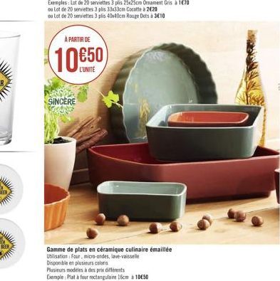 www  À PARTIR DE  SINCERE  L'UNITÉ  Gamme de plats en céramique culinaire émaillée Utilisation: Four, micro-ondes, lave-vaisselle  Disponible en plusieurs coloris  Plusieurs modèles à des prix différe