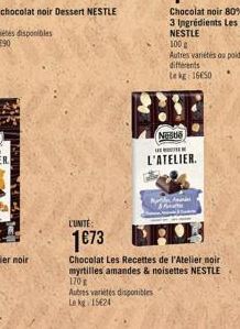 Neste  L'ATELIER.  Autres variétés disponibles Le kg 15624  An Ani  L'UNITÉ:  1€73  Chocolat Les Recettes de l'Atelier noir myrtilles amandes & noisettes NESTLE 170 g 