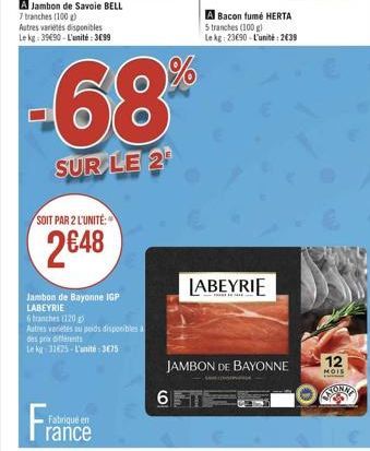 A Jambon de Savoie BELL  7 tranches (100 g) Autres variétés disponibles Le kg: 39690-L'unité:399  -68  SUR LE 2¹  SOIT PAR 2 L'UNITÉ:  2€48  Jambon de Bayonne IGP LABEYRIE  tranches (120)  Autres vari