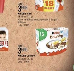 LUNITE  3€09  KINDER maxi  18 bars (378)  HUNITE  3000  KINDER Country  15 haures (352  Le kg 12678  Autres variétés du poids disponibles à des prix différents  Lekg 12625  18  BARRES  15  Kindert Cou