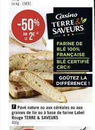 -50%  2⁹  Casino TERRE& SAVEURS  FARINE DE BLÉ 100% FRANÇAISE BLÉ CERTIFIÉ CRCⓇ  F Pavé nature ou aux céréales ou aux graines de lin ou à base de farine Label Rouge TERRE & SAVEURS 400g  GOÛTEZ LA DIF